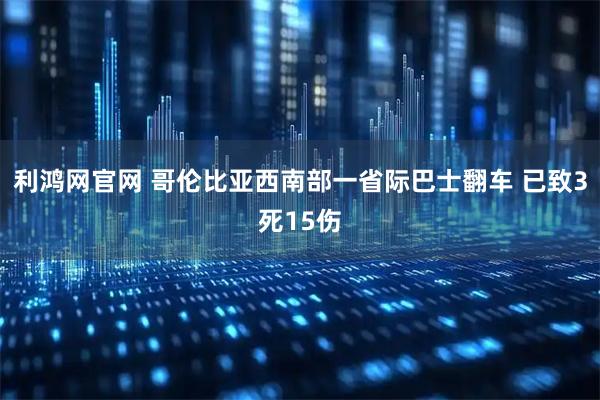 利鸿网官网 哥伦比亚西南部一省际巴士翻车 已致3死15伤