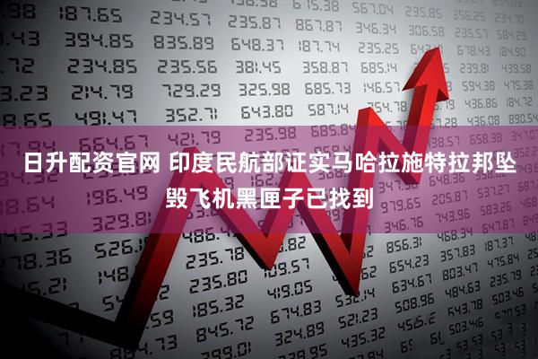 日升配资官网 印度民航部证实马哈拉施特拉邦坠毁飞机黑匣子已找到